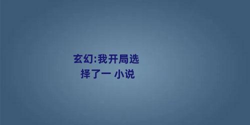 玄幻:我开局选择了一 小说